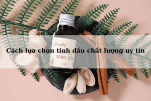 Cách lựa chọn tinh dầu chất lượng uy tín