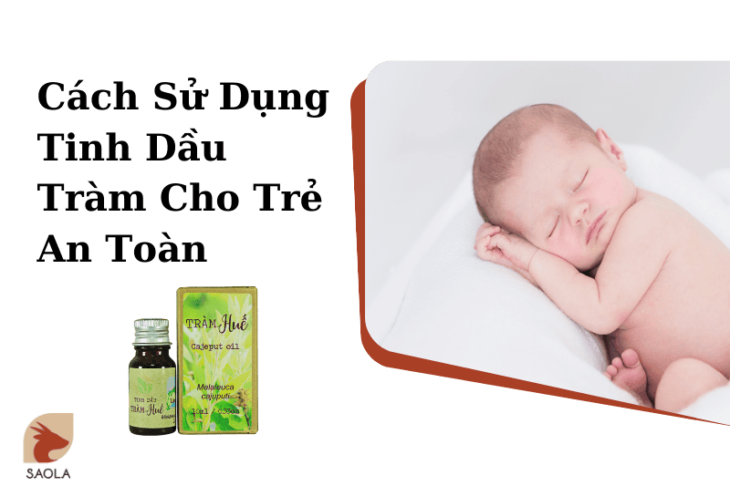 Cách Sử Dụng Tinh Dầu Tràm Cho Trẻ An Toàn